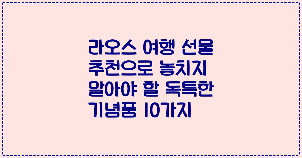 라오스 여행 선물 추천으로 놓치지 말아야 할 독특한 기념품 10가지