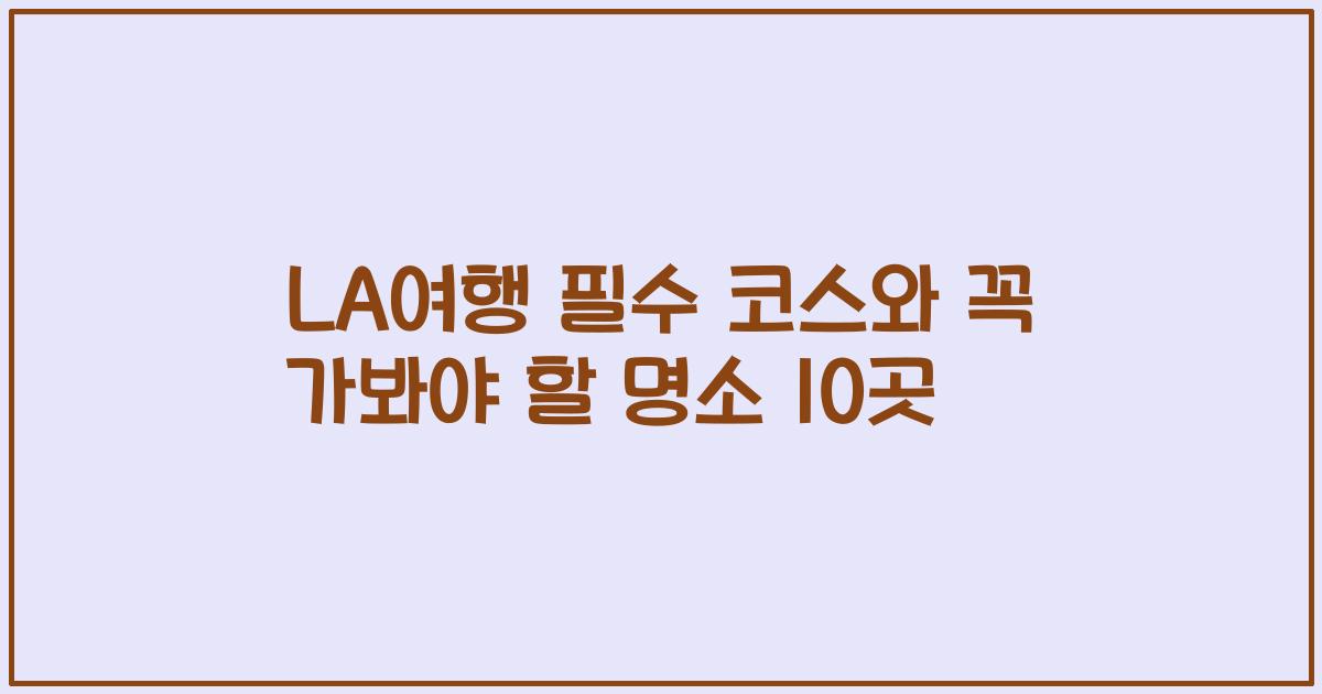 LA여행 필수 코스와 꼭 가봐야 할 명소 10곳