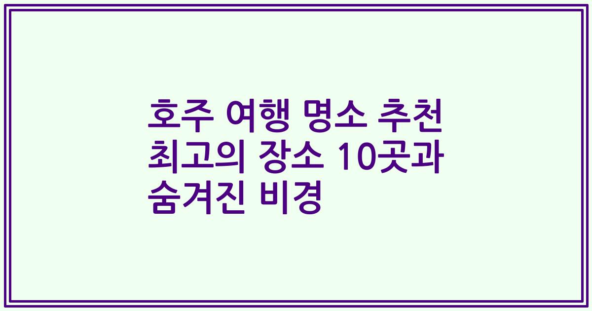 호주 여행 명소 추천 최고의 장소 10곳과 숨겨진 비경