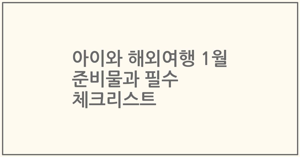 아이와 해외여행 1월 준비물과 필수 체크리스트