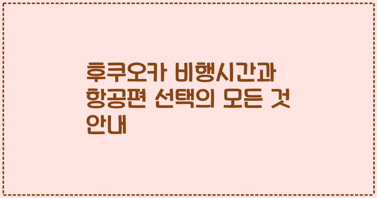 후쿠오카 비행시간과 항공편 선택의 모든 것 안내