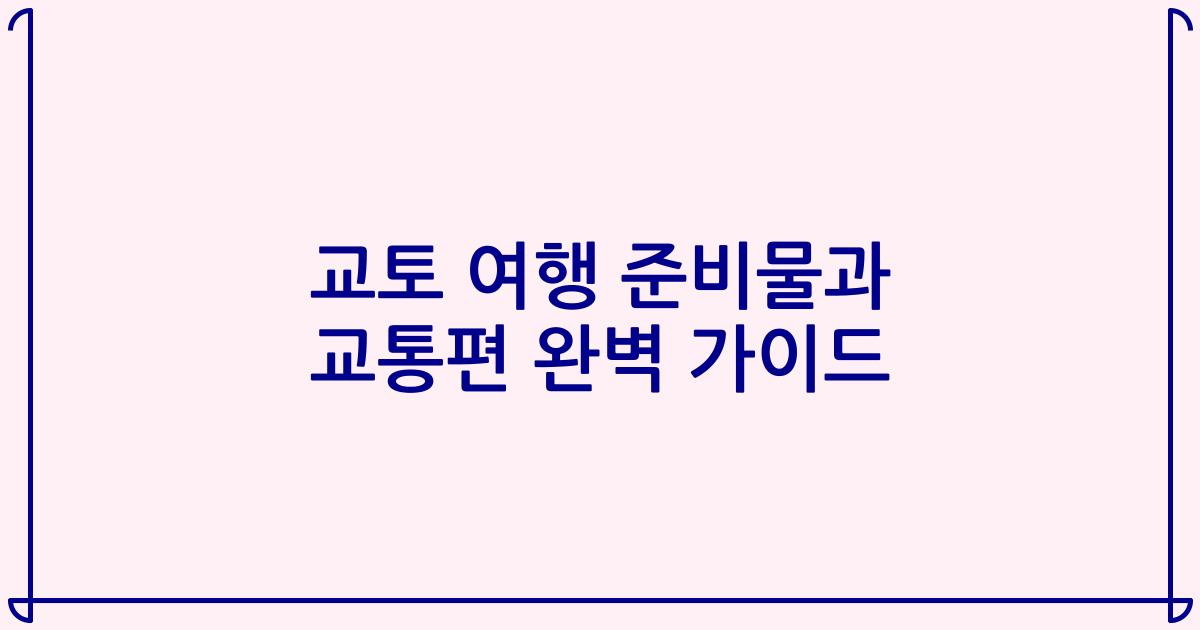교토 여행 준비물과 교통편 완벽 가이드