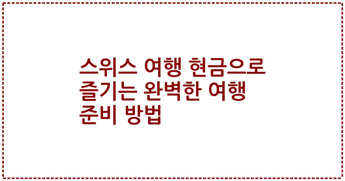 스위스 여행 현금으로 즐기는 완벽한 여행 준비 방법