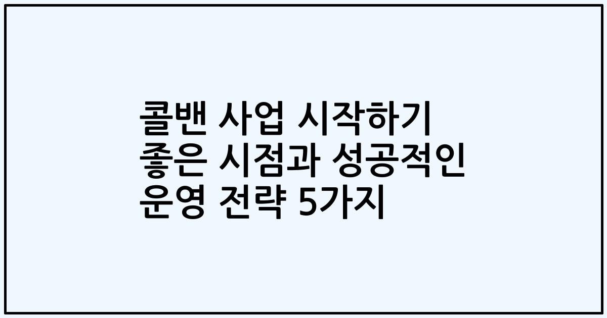 콜밴 사업 시작하기 좋은 시점과 성공적인 운영 전략 5가지