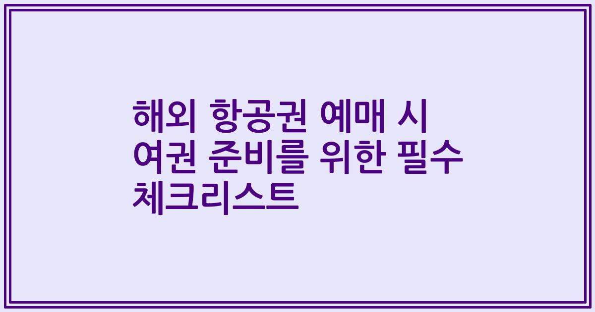 해외 항공권 예매 시 여권 준비를 위한 필수 체크리스트