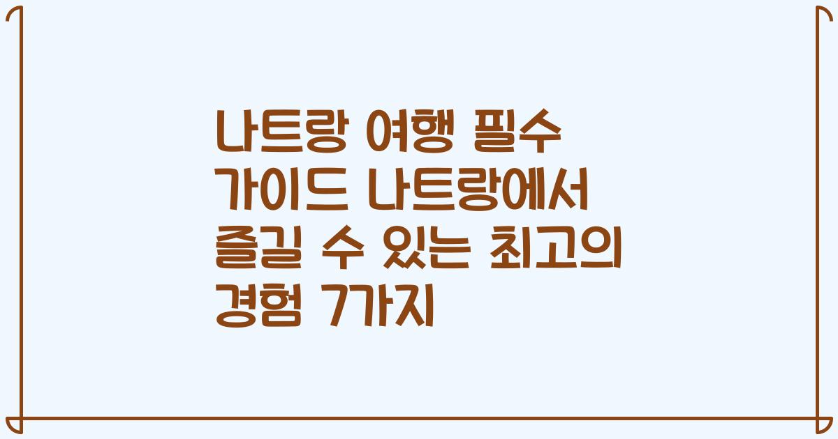나트랑 여행 필수 가이드 나트랑에서 즐길 수 있는 최고의 경험 7가지