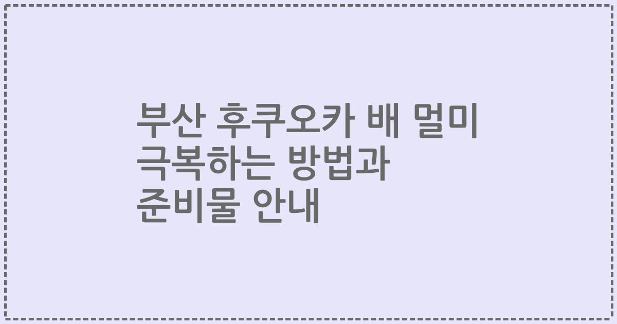 부산 후쿠오카 배 멀미 극복하는 방법과 준비물 안내