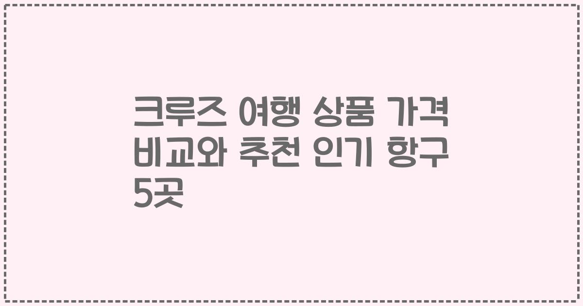 크루즈 여행 상품 가격 비교와 추천 인기 항구 5곳