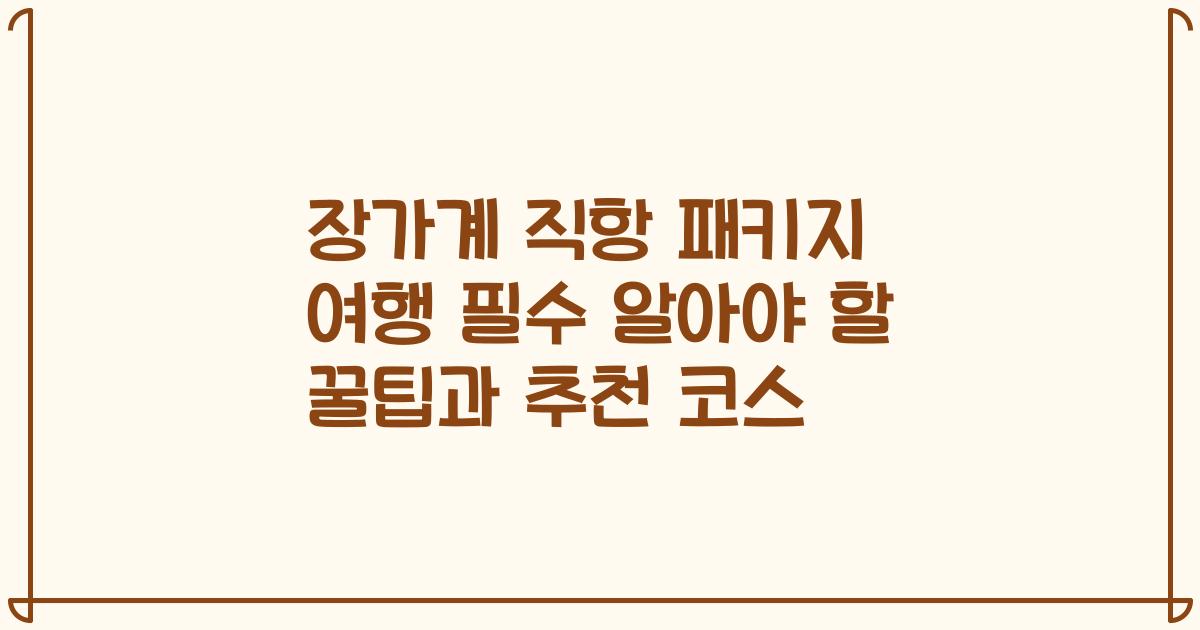 장가계 직항 패키지 여행 필수 알아야 할 꿀팁과 추천 코스