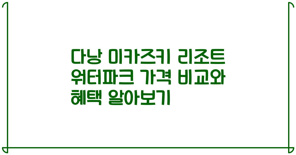 다낭 미카즈키 리조트 워터파크 가격 비교와 혜택 알아보기