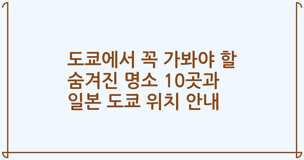 도쿄에서 꼭 가봐야 할 숨겨진 명소 10곳과 일본 도쿄 위치 안내