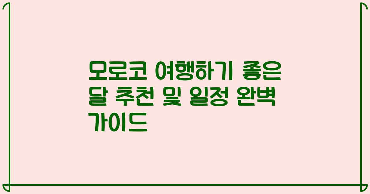 모로코 여행하기 좋은 달 추천 및 일정 완벽 가이드