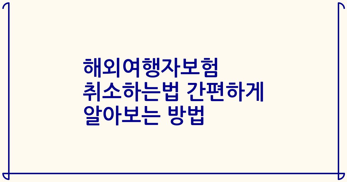 해외여행자보험 취소하는법 간편하게 알아보는 방법