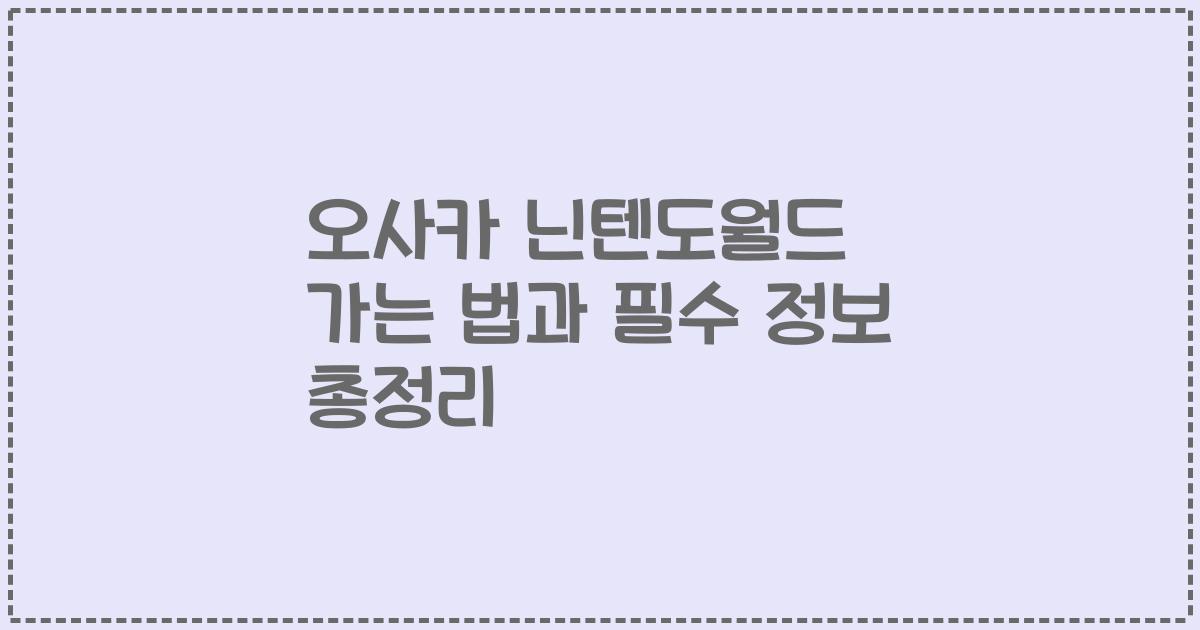 오사카 닌텐도월드 가는 법과 필수 정보 총정리