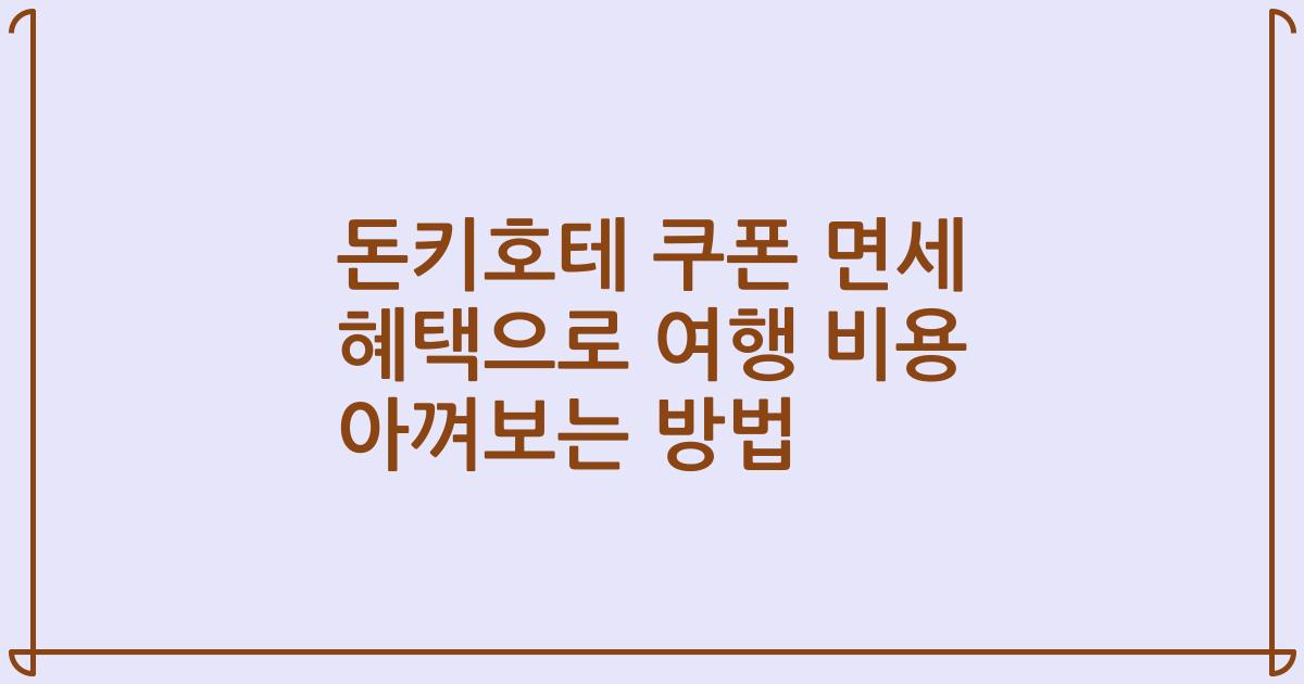 돈키호테 쿠폰 면세 혜택으로 여행 비용 아껴보는 방법