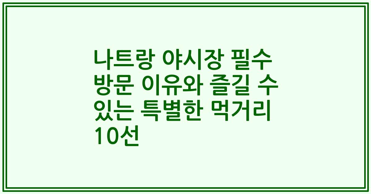 나트랑 야시장 필수 방문 이유와 즐길 수 있는 특별한 먹거리 10선