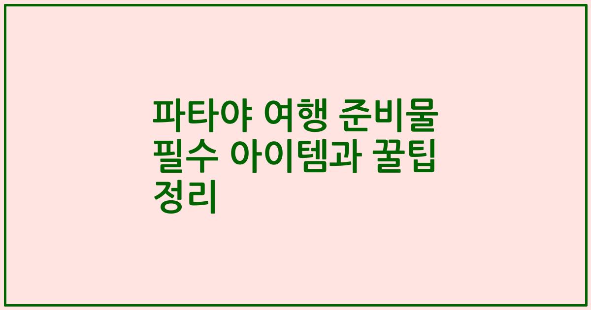 파타야 여행 준비물 필수 아이템과 꿀팁 정리