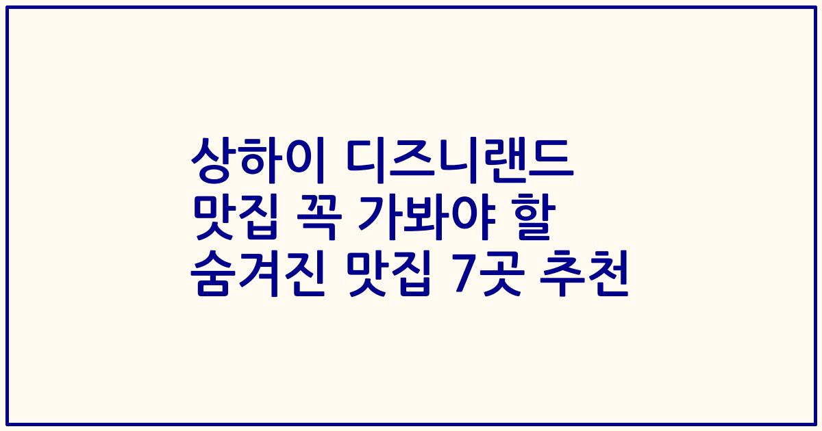 상하이 디즈니랜드 맛집 꼭 가봐야 할 숨겨진 맛집 7곳 추천
