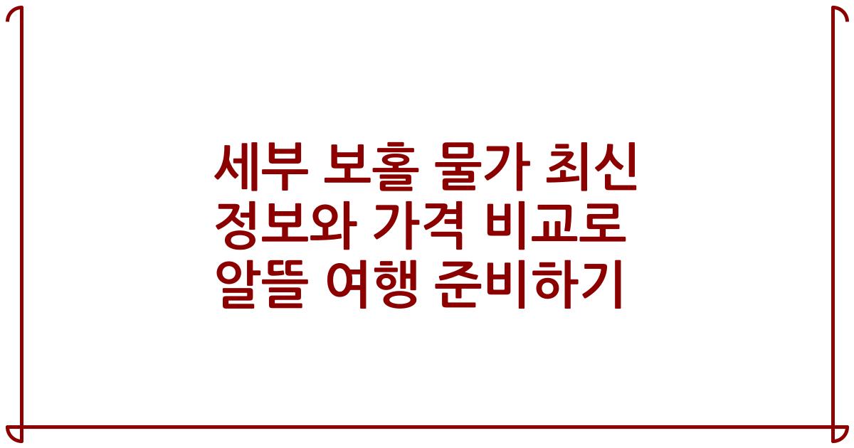 세부 보홀 물가 최신 정보와 가격 비교로 알뜰 여행 준비하기