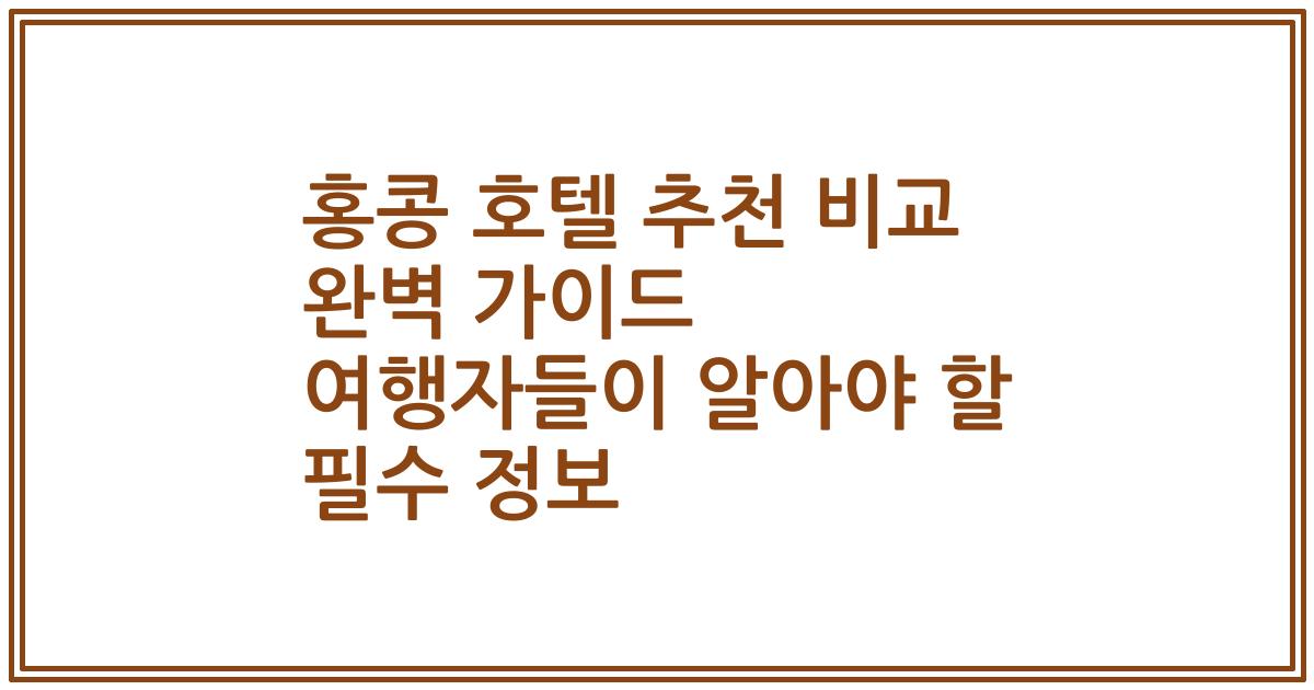 홍콩 호텔 추천 비교 완벽 가이드 여행자들이 알아야 할 필수 정보