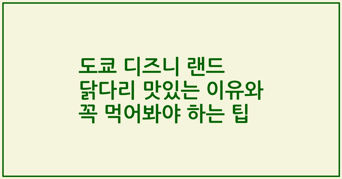 도쿄 디즈니 랜드 닭다리 맛있는 이유와 꼭 먹어봐야 하는 팁