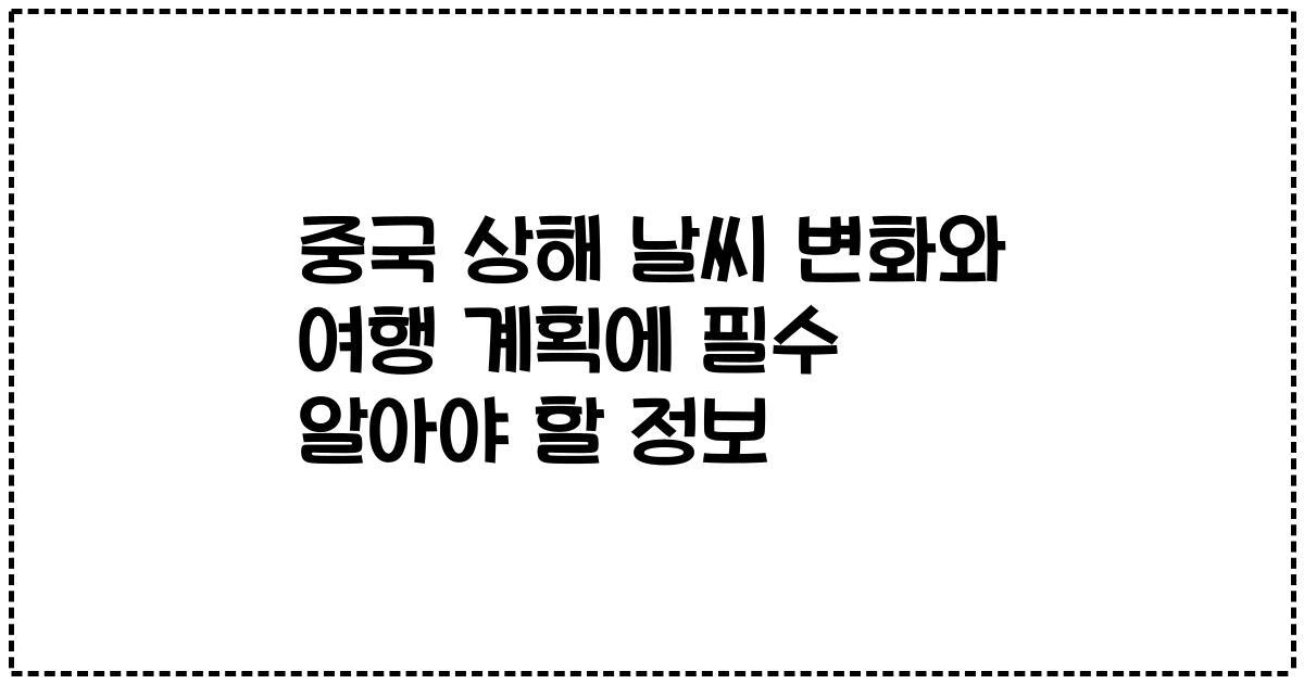 중국 상해 날씨 변화와 여행 계획에 필수 알아야 할 정보