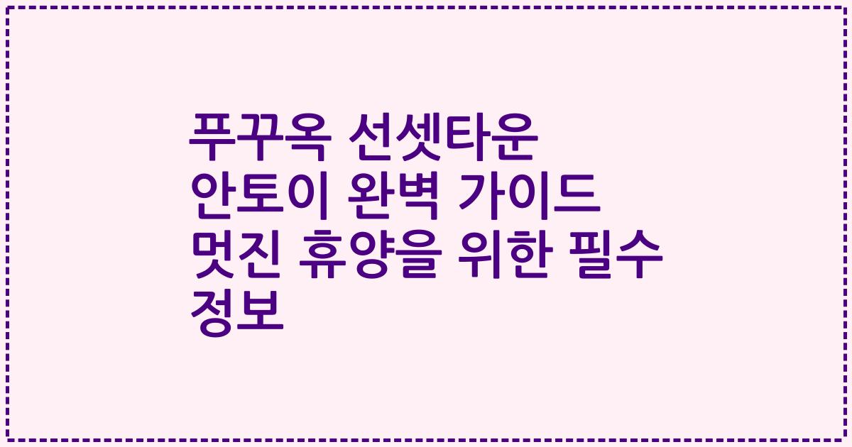 푸꾸옥 선셋타운 안토이 완벽 가이드 멋진 휴양을 위한 필수 정보
