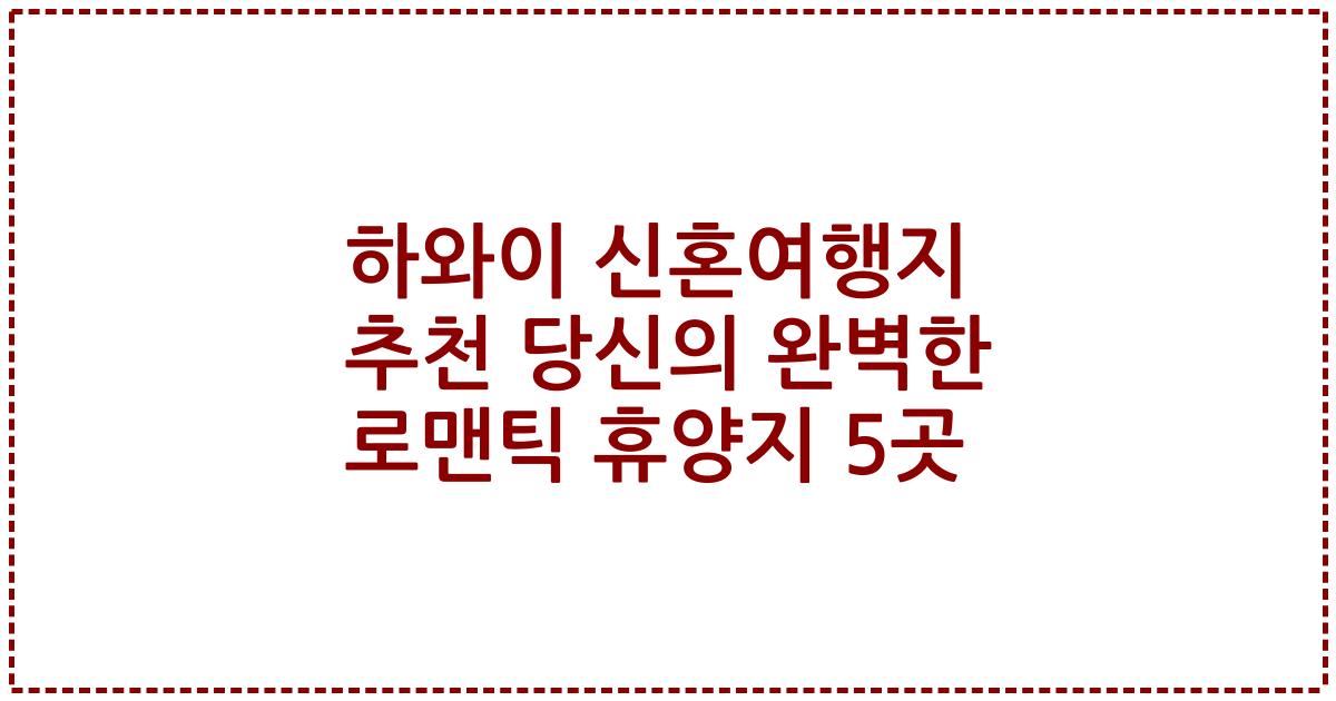 하와이 신혼여행지 추천 당신의 완벽한 로맨틱 휴양지 5곳