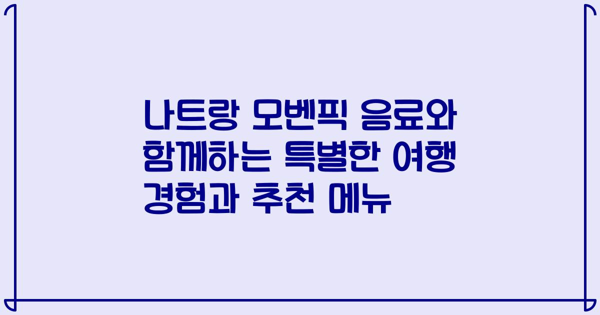나트랑 모벤픽 음료와 함께하는 특별한 여행 경험과 추천 메뉴