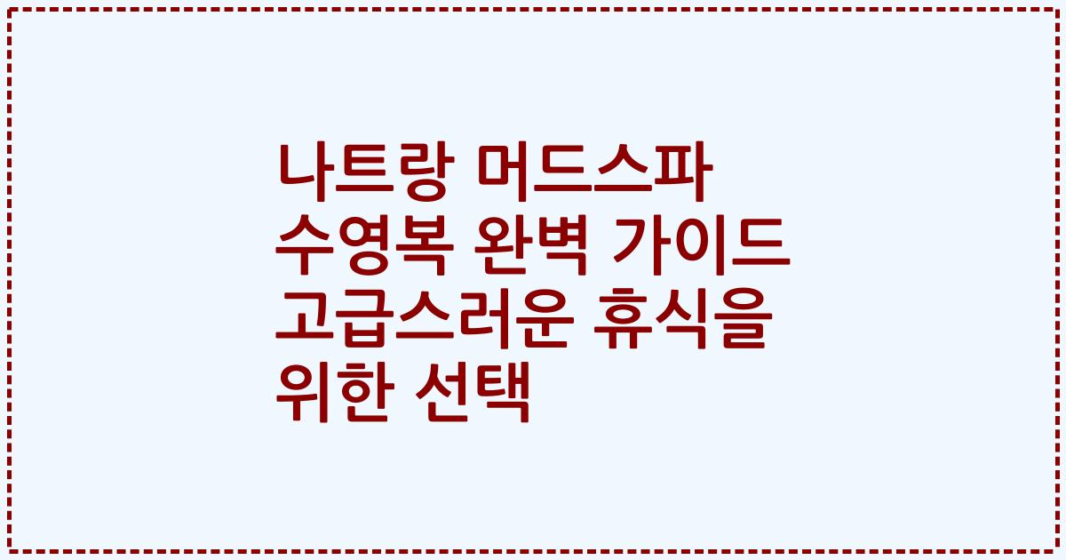 나트랑 머드스파 수영복 완벽 가이드 고급스러운 휴식을 위한 선택