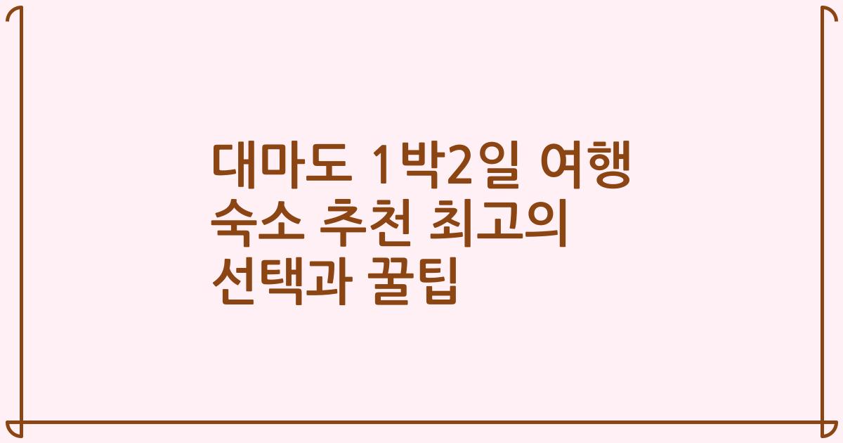 대마도 1박2일 여행 숙소 추천 최고의 선택과 꿀팁