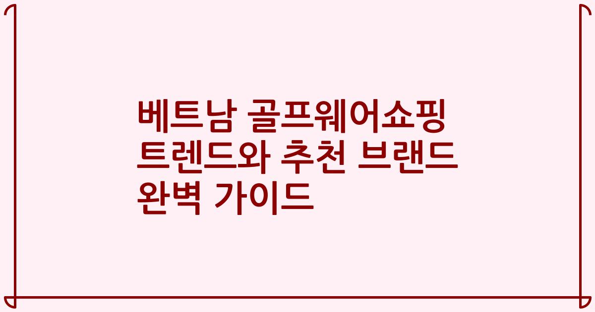 베트남 골프웨어쇼핑 트렌드와 추천 브랜드 완벽 가이드
