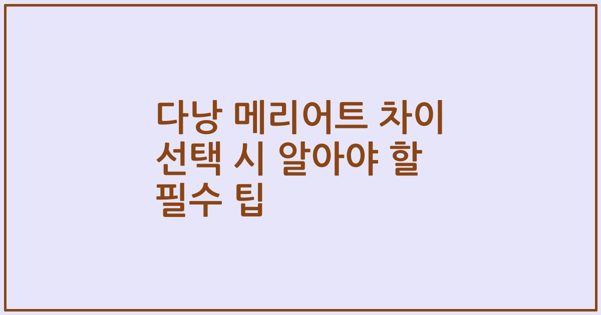 다낭 메리어트 차이 선택 시 알아야 할 필수 팁