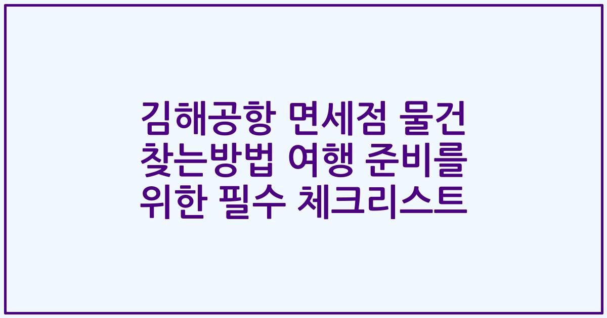 김해공항 면세점 물건 찾는방법 여행 준비를 위한 필수 체크리스트