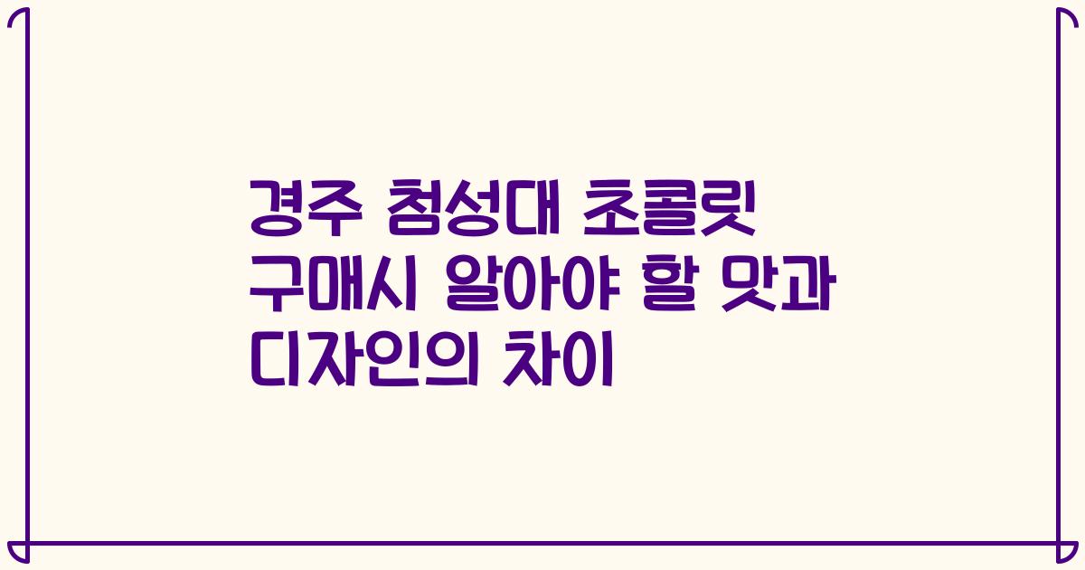 경주 첨성대 초콜릿 구매시 알아야 할 맛과 디자인의 차이