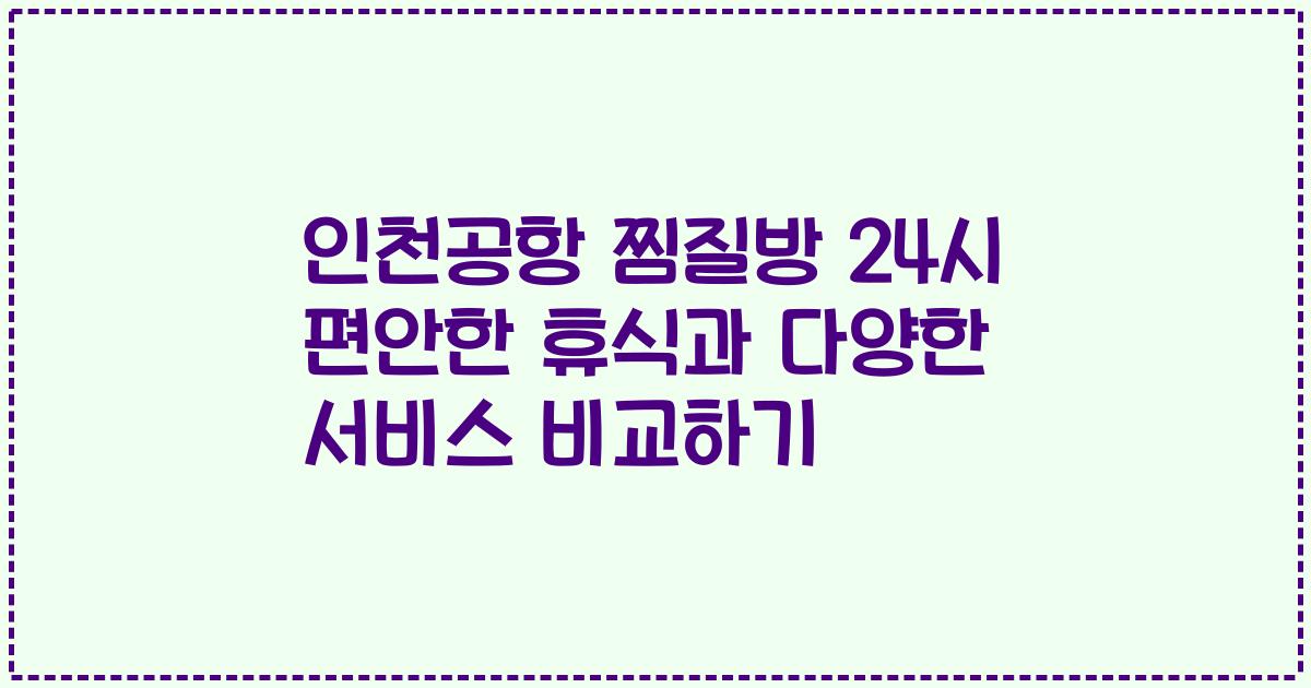 인천공항 찜질방 24시 편안한 휴식과 다양한 서비스 비교하기