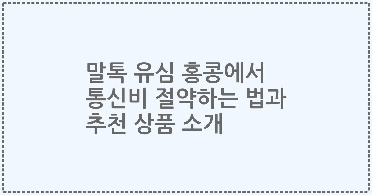 말톡 유심 홍콩에서 통신비 절약하는 법과 추천 상품 소개