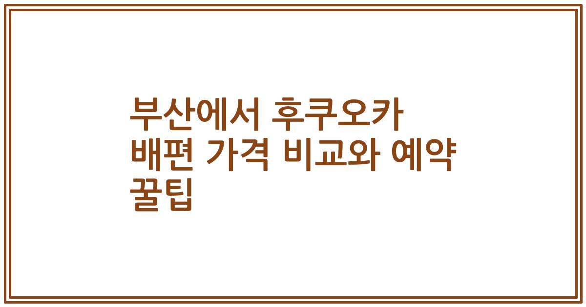 부산에서 후쿠오카 배편 가격 비교와 예약 꿀팁