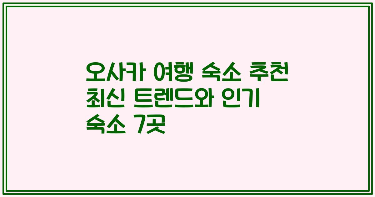 오사카 여행 숙소 추천 최신 트렌드와 인기 숙소 7곳