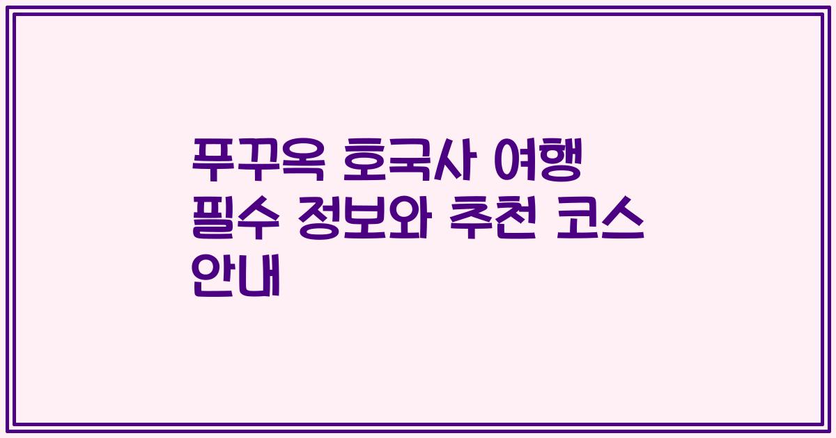 푸꾸옥 호국사 여행 필수 정보와 추천 코스 안내