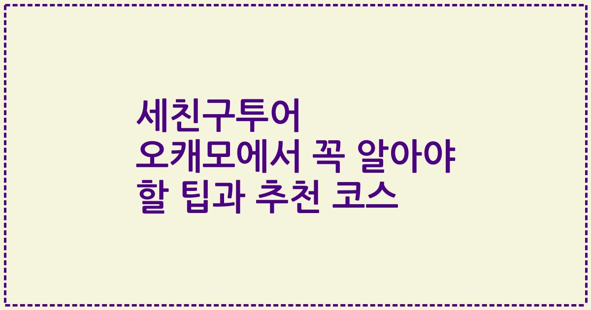세친구투어 오캐모에서 꼭 알아야 할 팁과 추천 코스