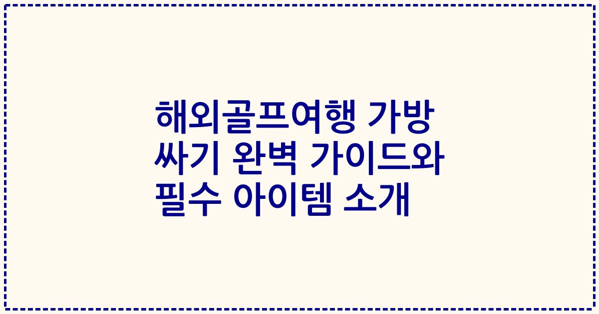 해외골프여행 가방 싸기 완벽 가이드와 필수 아이템 소개