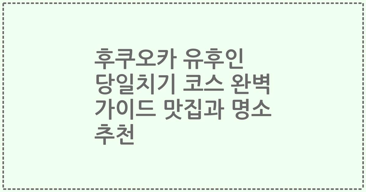 후쿠오카 유후인 당일치기 코스 완벽 가이드 맛집과 명소 추천